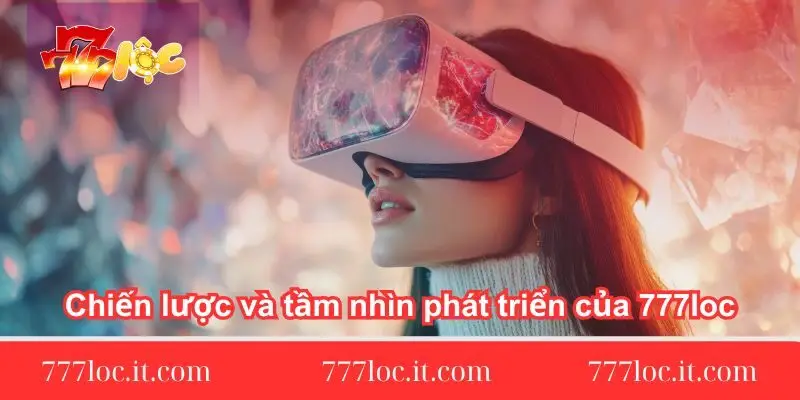 chien luoc va tam nhin phat trien cua 777loc chien-luoc-va-tam-nhin-phat-trien-cua-777loc
