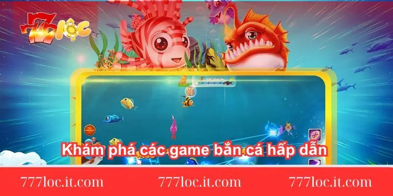 kham-pha-cac-game-ban-ca-hap-dan-tai-777loc