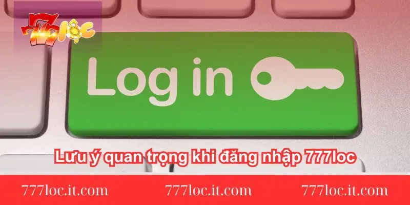 luu y quan trong khi dang nhap 777loc luu-y-quan-trong-khi-dang-nhap-777loc