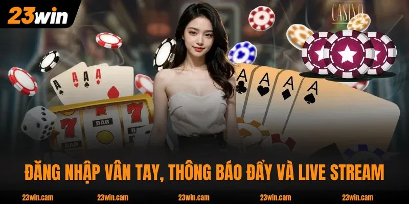 3 Phút Tải App 23WIN - Nhận Ngay 188k Thưởng Đăng Ký 4 Đăng nhập vân tay, thông báo đẩy và live stream HD trên app