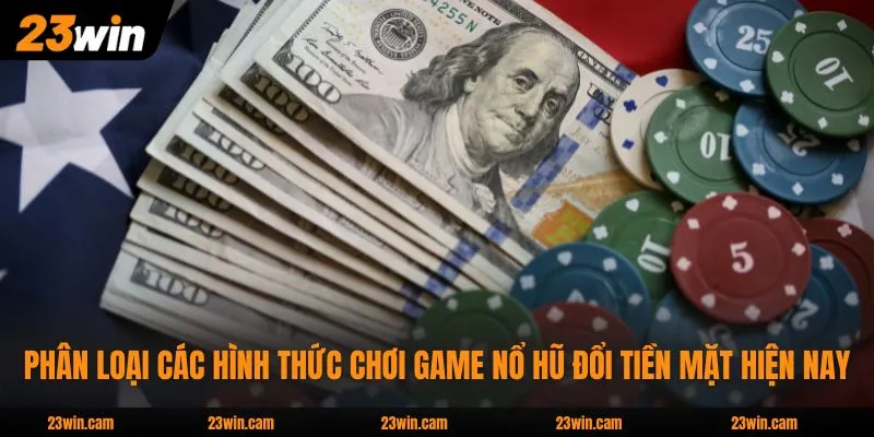 Game Nổ Hũ Đổi Tiền Mặt - Các Loại Hình Và Mẹo Hay 2026 3 Phân loại các hình thức chơi game nổ hũ đổi tiền mặt hiện nay