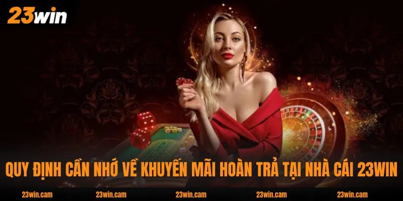 Khuyến Mãi Hoàn Trả Và Các Mức Hoàn Tiền Hấp Dẫn Nhất 2026 4 Quy định cần nhớ về khuyến mãi hoàn trả tại nhà cái 23WIN