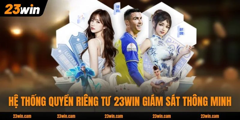 Hệ thống quyền riêng tư 23WIN giám sát thông minh  
