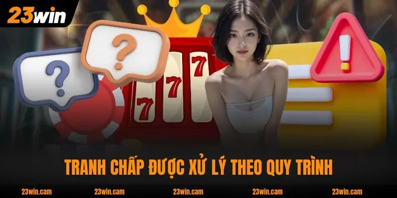 Tranh chấp được xử lý theo quy trình có sẵn