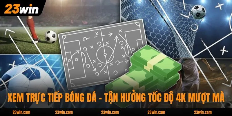 Xem Trực Tiếp Bóng Đá - Tận Hưởng Tốc Độ 4K Mượt Mà